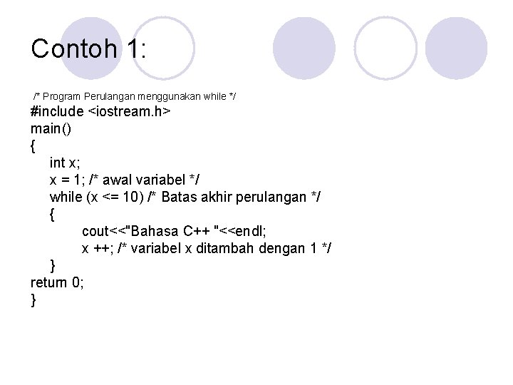 Contoh 1: /* Program Perulangan menggunakan while */ #include <iostream. h> main() { int