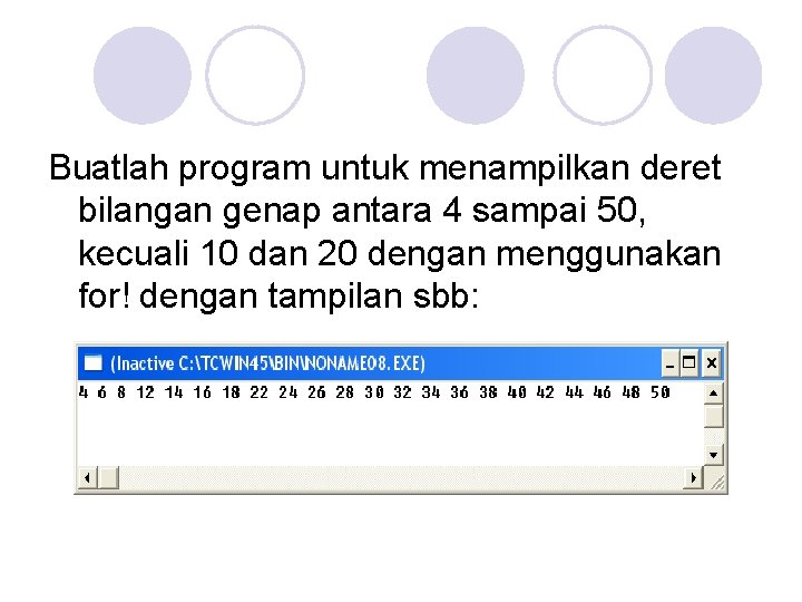 Buatlah program untuk menampilkan deret bilangan genap antara 4 sampai 50, kecuali 10 dan