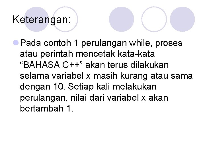 Keterangan: l Pada contoh 1 perulangan while, proses atau perintah mencetak kata-kata “BAHASA C++”