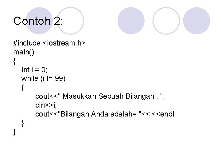 Contoh 2: #include <iostream. h> main() { int i = 0; while (i !=