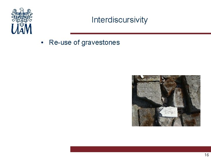 Interdiscursivity • Re-use of gravestones 16 