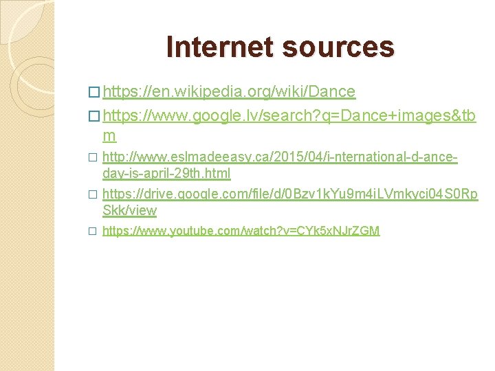 Internet sources � https: //en. wikipedia. org/wiki/Dance � https: //www. google. lv/search? q=Dance+images&tb m