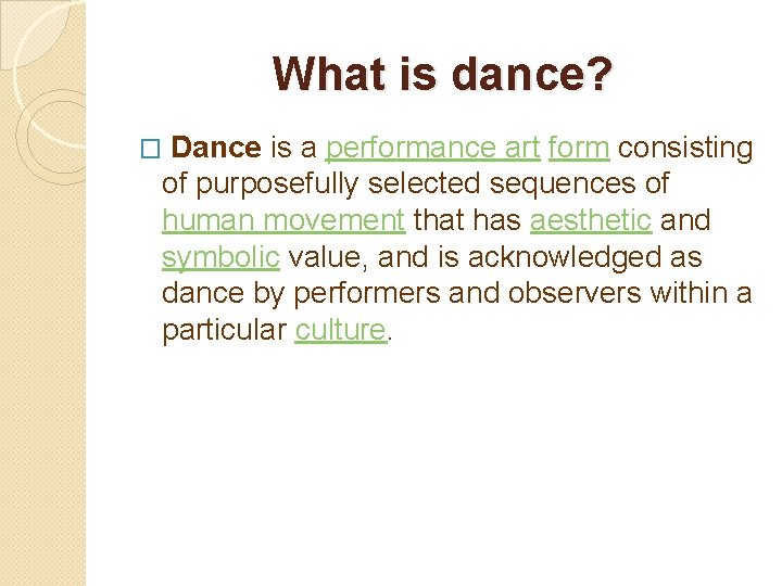 What is dance? Dance is a performance art form consisting of purposefully selected sequences