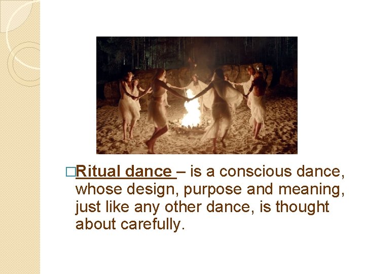 �Ritual dance – is a conscious dance, whose design, purpose and meaning, just like