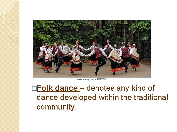 �Folk dance – denotes any kind of dance developed within the traditional community. 