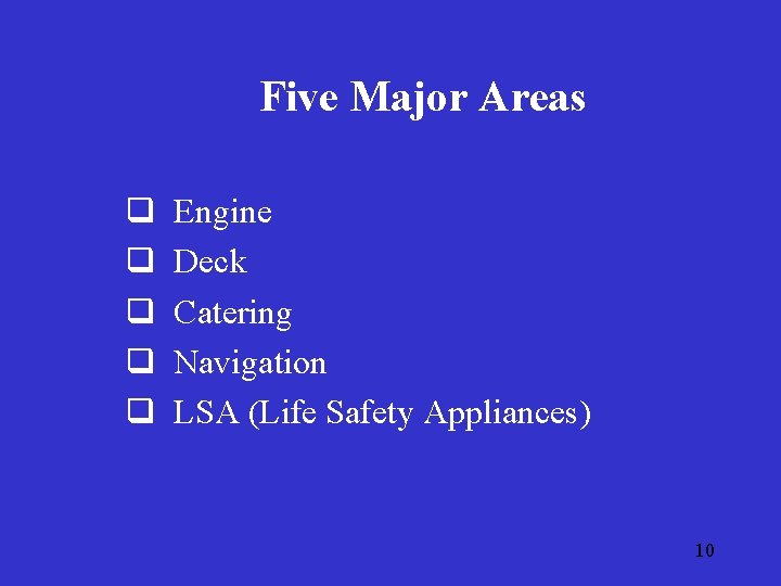 Five Major Areas q q q Engine Deck Catering Navigation LSA (Life Safety Appliances)