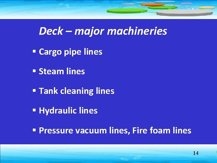 Deck – major machineries § Cargo pipe lines § Steam lines § Tank cleaning