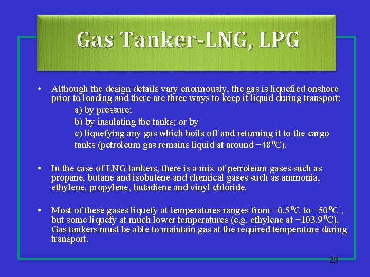 Gas Tanker-LNG, LPG • Although the design details vary enormously, the gas is liquefied