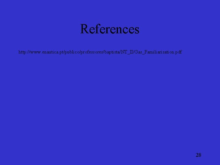 References http: //www. enautica. pt/publico/professores/baptista/NT_II/Gas_Familiarisation. pdf 28 