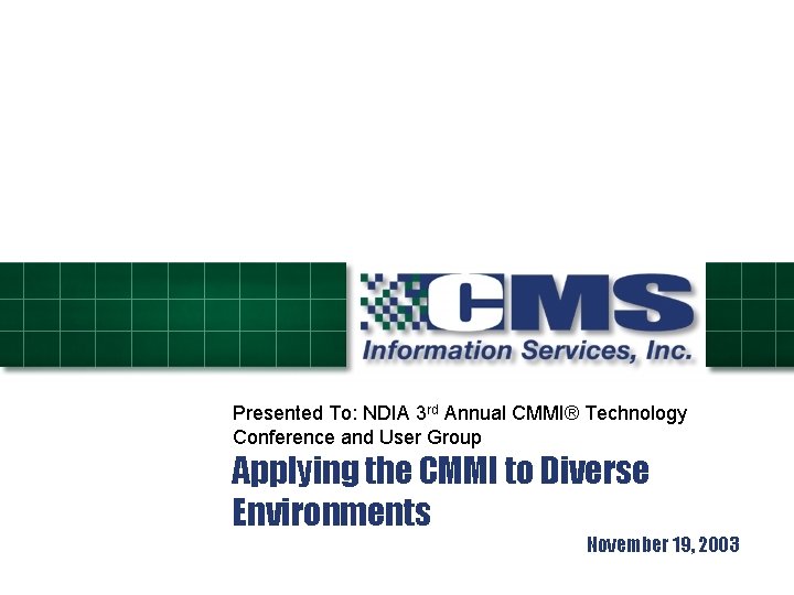 Presented To: NDIA 3 rd Annual CMMI® Technology Conference and User Group Applying the