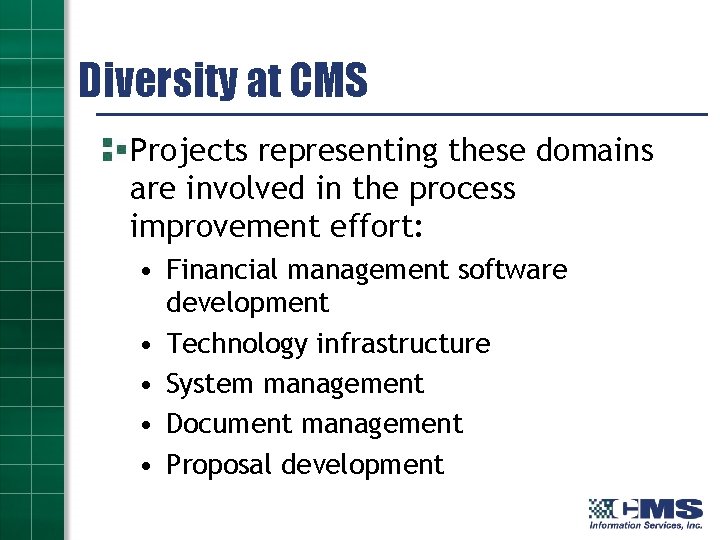 Diversity at CMS Projects representing these domains are involved in the process improvement effort: