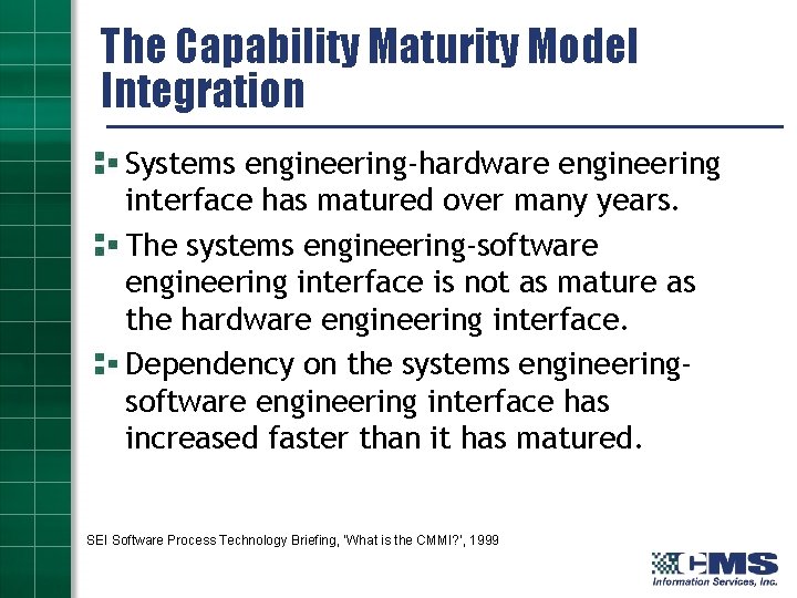 The Capability Maturity Model Integration Systems engineering-hardware engineering interface has matured over many years.