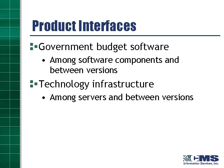 Product Interfaces Government budget software • Among software components and between versions Technology infrastructure