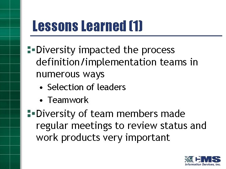 Lessons Learned (1) Diversity impacted the process definition/implementation teams in numerous ways • Selection