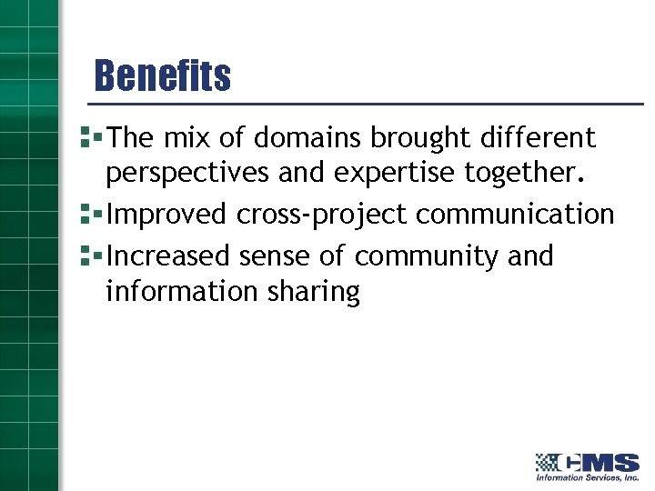 Benefits The mix of domains brought different perspectives and expertise together. Improved cross-project communication