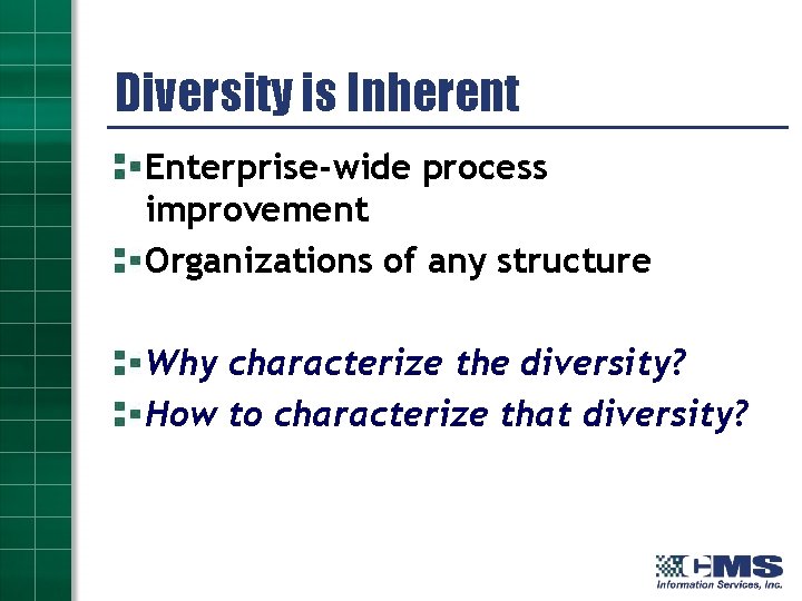 Diversity is Inherent Enterprise-wide process improvement Organizations of any structure Why characterize the diversity?