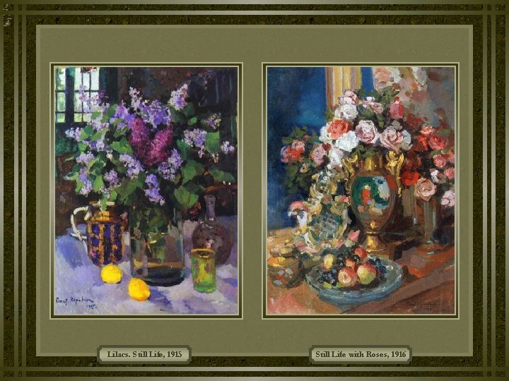 Lilacs. Still Life, 1915 Still Life with Roses, 1916 Lilacs. Still Life, 1915 Still Life with Roses, 1916