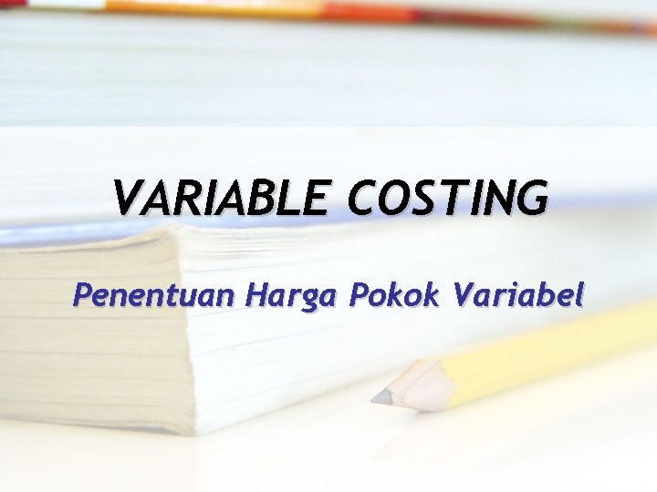 VARIABLE COSTING Penentuan Harga Pokok Variabel 