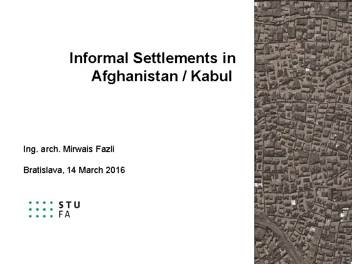 Informal Settlements in Afghanistan / Kabul Ing. arch. Mirwais Fazli Bratislava, 14 March 2016