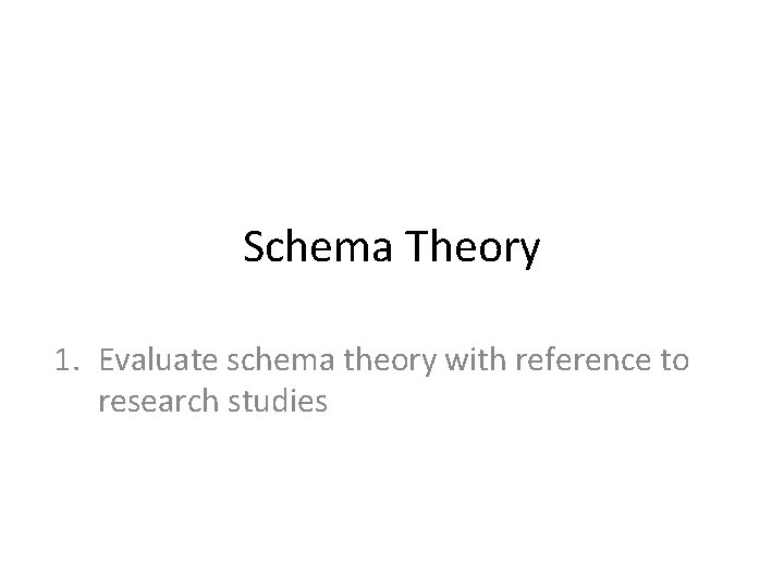 Schema Theory 1. Evaluate schema theory with reference to research studies 