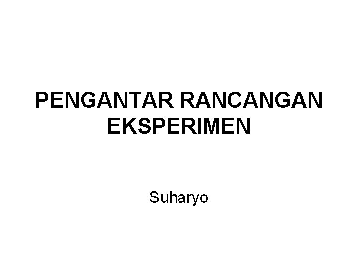 PENGANTAR RANCANGAN EKSPERIMEN Suharyo 