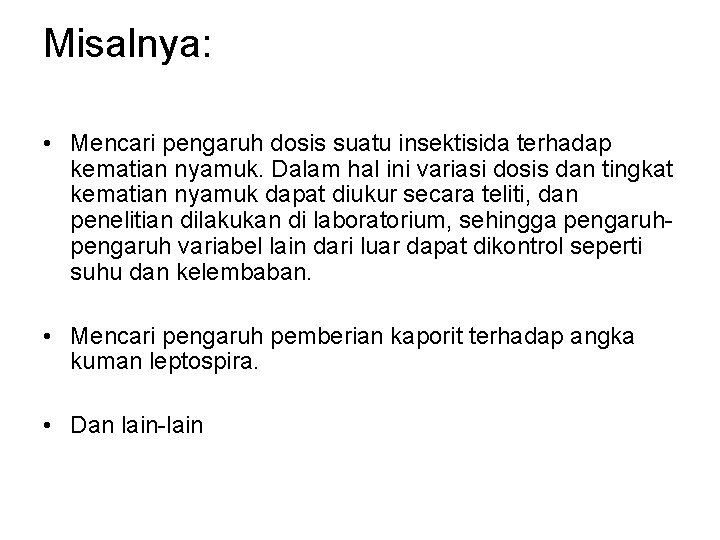 Misalnya: • Mencari pengaruh dosis suatu insektisida terhadap kematian nyamuk. Dalam hal ini variasi