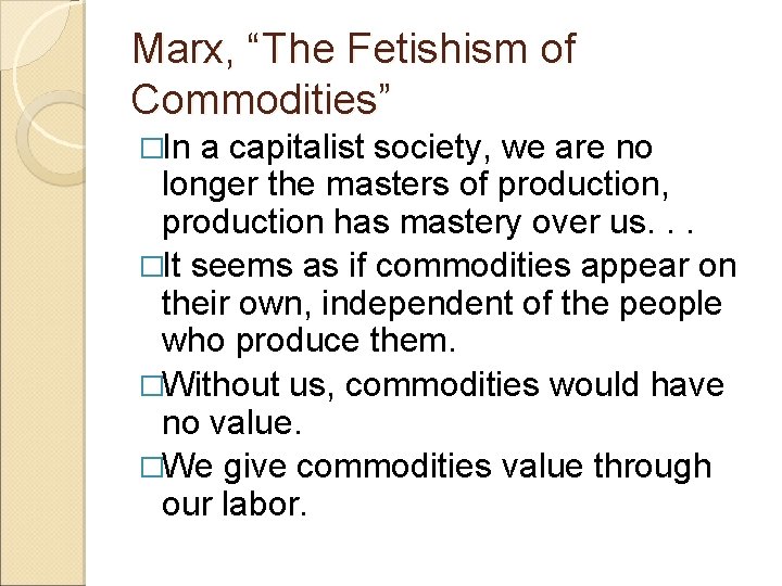 Marx, “The Fetishism of Commodities” �In a capitalist society, we are no longer the