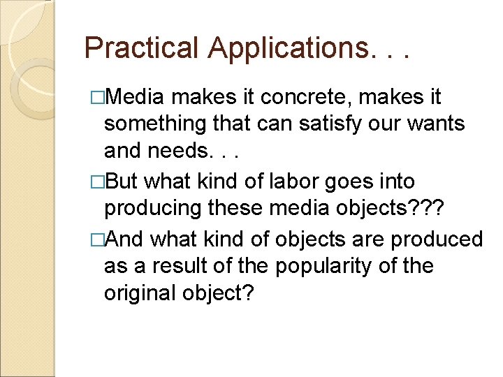 Practical Applications. . . �Media makes it concrete, makes it something that can satisfy