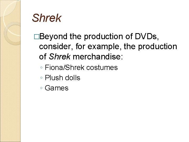 Shrek �Beyond the production of DVDs, consider, for example, the production of Shrek merchandise: