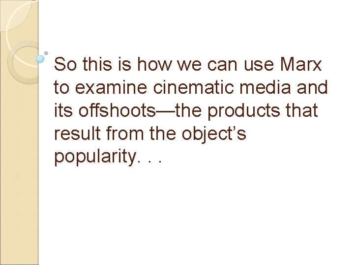So this is how we can use Marx to examine cinematic media and its