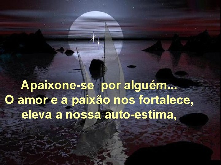 Apaixone-se por alguém. . . O amor e a paixão nos fortalece, eleva a