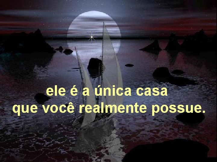 ele é a única casa que você realmente possue. 