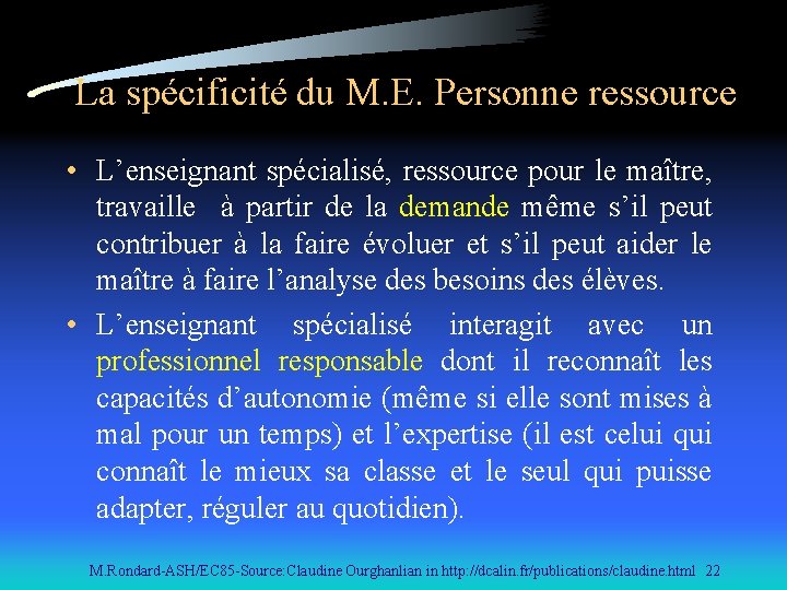La spécificité du M. E. Personne ressource • L’enseignant spécialisé, ressource pour le maître,