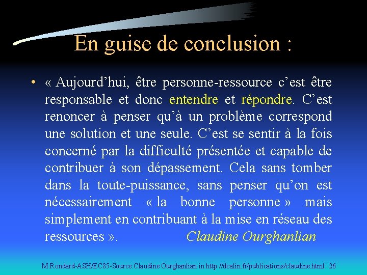 En guise de conclusion : • « Aujourd’hui, être personne-ressource c’est être responsable et