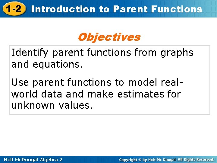 1 -2 Introduction to Parent Functions Objectives Identify parent functions from graphs and equations.