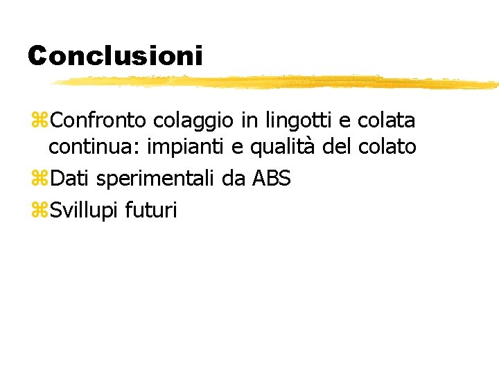 Conclusioni z. Confronto colaggio in lingotti e colata continua: impianti e qualità del colato