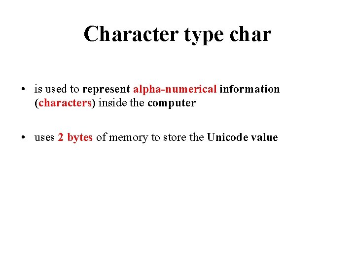 Character type char • is used to represent alpha-numerical information (characters) inside the computer