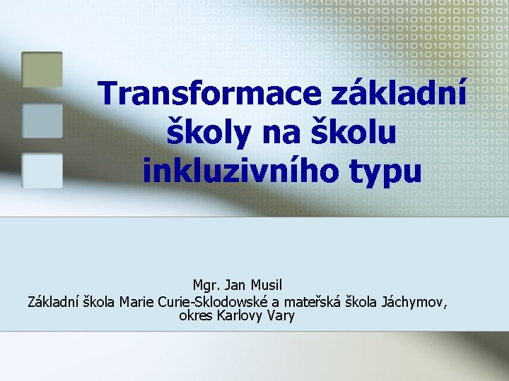 Transformace základní školy na školu inkluzivního typu Mgr. Jan Musil Základní škola Marie Curie-Sklodowské