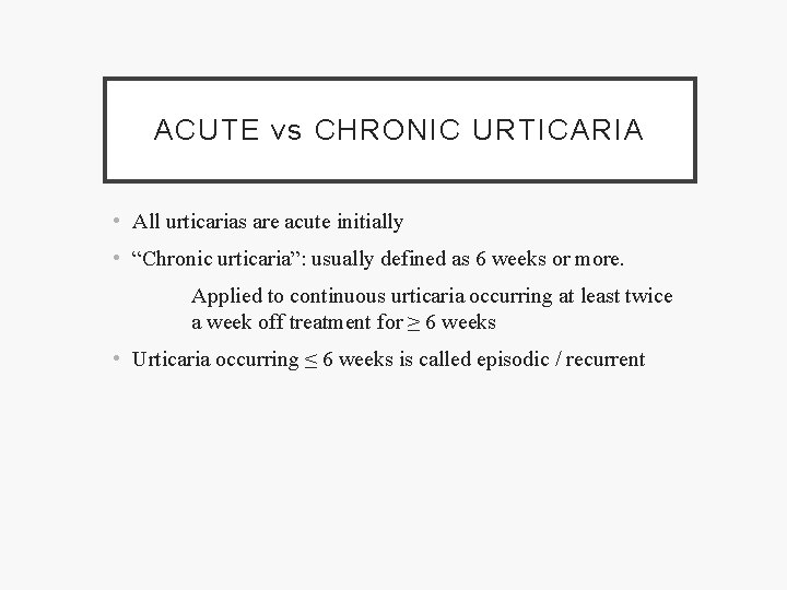ACUTE vs CHRONIC URTICARIA • All urticarias are acute initially • “Chronic urticaria”: usually