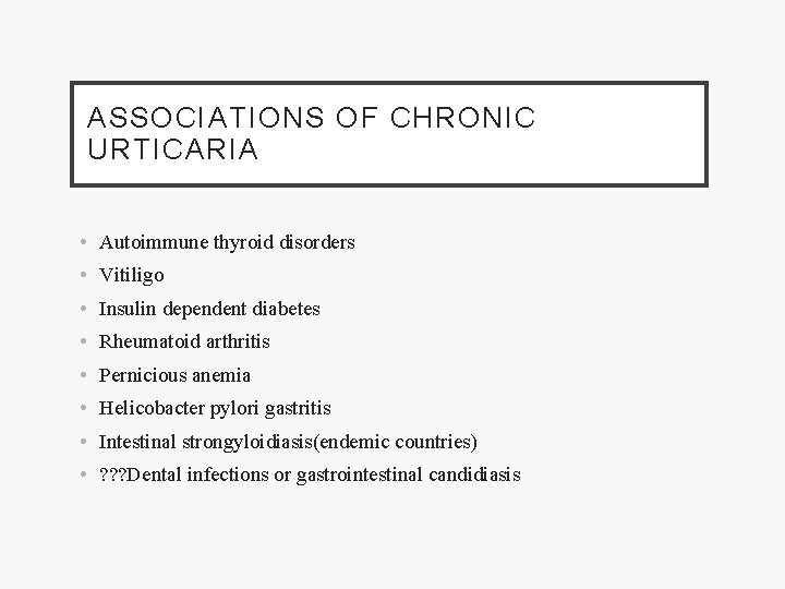 ASSOCIATIONS OF CHRONIC URTICARIA • Autoimmune thyroid disorders • Vitiligo • Insulin dependent diabetes