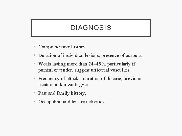 DIAGNOSIS • Comprehensive history • Duration of individual lesions, presence of purpura • Weals