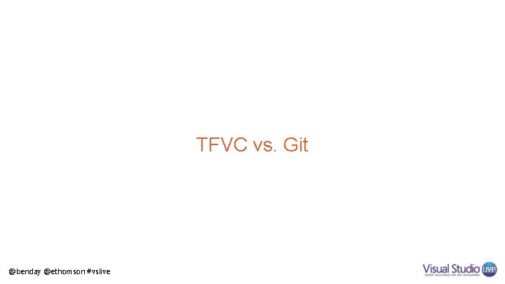 TFVC vs. Git @benday @ethomson #vslive 