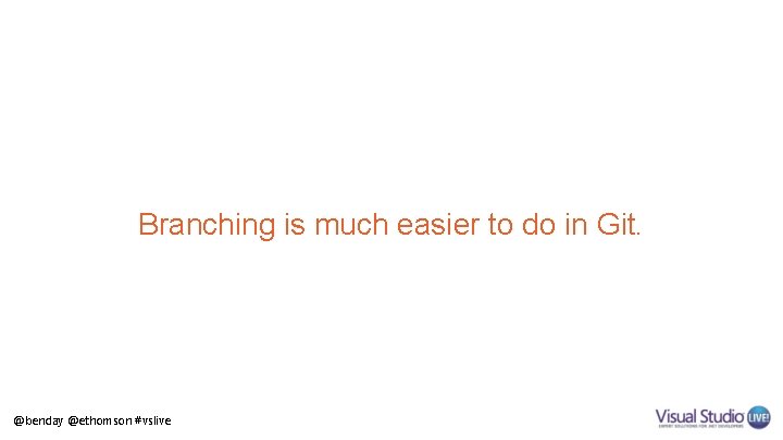 Branching is much easier to do in Git. @benday @ethomson #vslive 