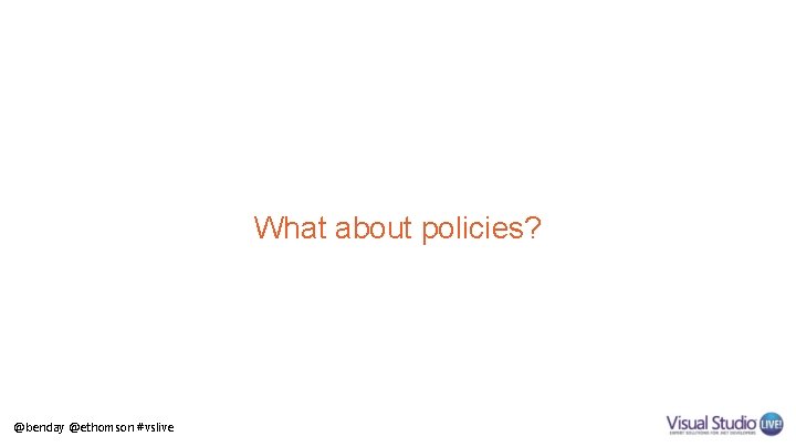 What about policies? @benday @ethomson #vslive 