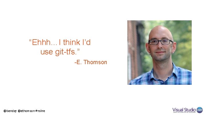 “Ehhh…I think I’d use git-tfs. ” -E. Thomson @benday @ethomson #vslive 