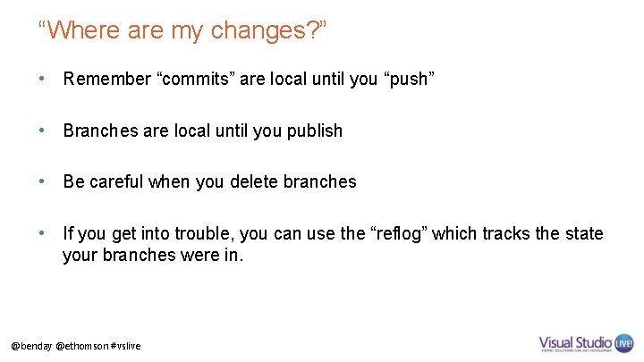 “Where are my changes? ” • Remember “commits” are local until you “push” •