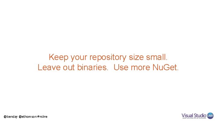 Keep your repository size small. Leave out binaries. Use more Nu. Get. @benday @ethomson