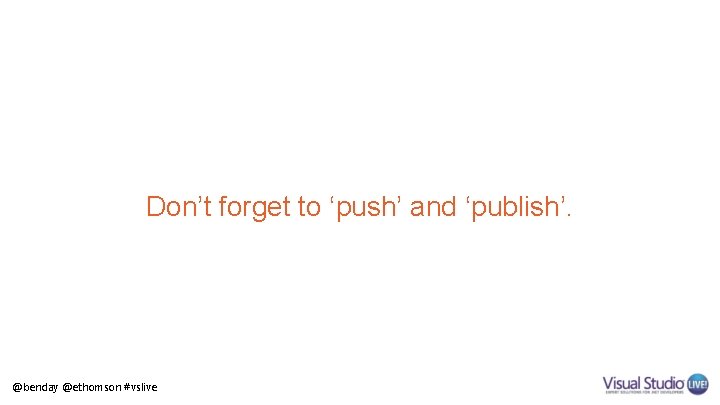 Don’t forget to ‘push’ and ‘publish’. @benday @ethomson #vslive 