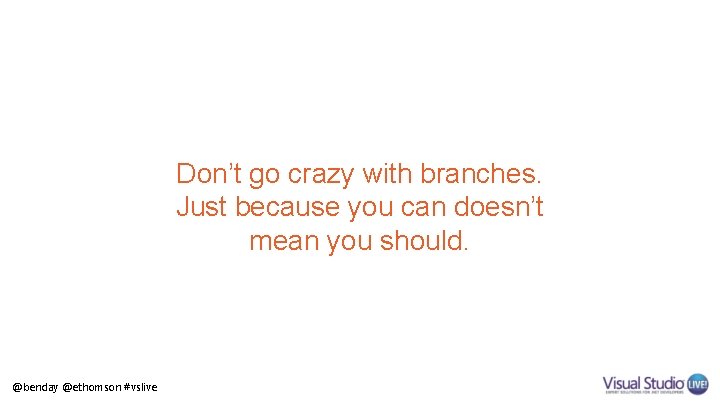 Don’t go crazy with branches. Just because you can doesn’t mean you should. @benday