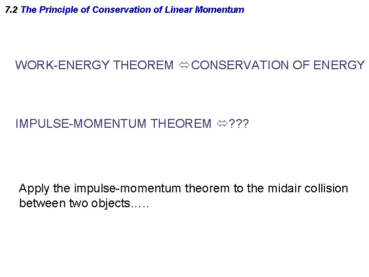 7. 2 The Principle of Conservation of Linear Momentum WORK-ENERGY THEOREM CONSERVATION OF ENERGY 7. 2 The Principle of Conservation of Linear Momentum WORK-ENERGY THEOREM CONSERVATION OF ENERGY